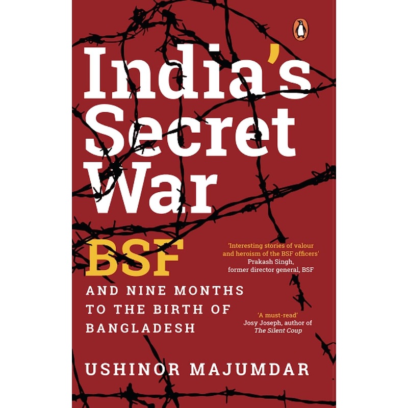 India’s Secret War: BSF and Nine Months to the Birth of Bangladesh – Paperback