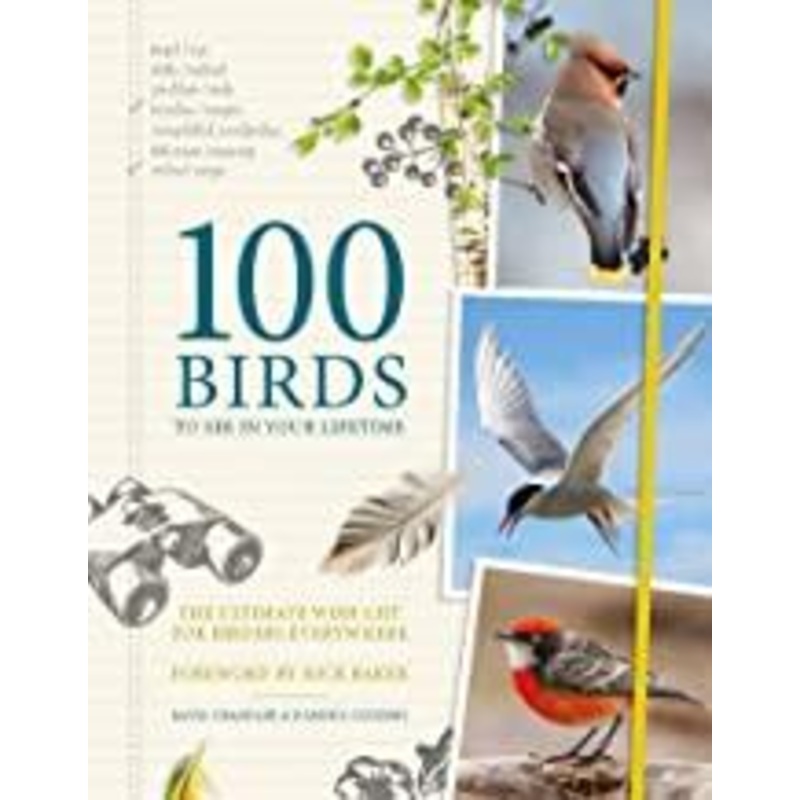 100 Birds to See in Your Lifetime: The Ultimate Wish-list for Birders Everywhere
